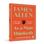 As A Man Thinketh By James Allen | Original Classic Edition | Timeless Self-Help Book | Success Mindset | Personal Growth | Power Of Positive Thought | Inspirational Philosophy | Premium Paperback