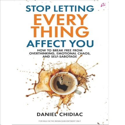 Stop Letting Everything Affect You: How to break free from overthinking, emotional chaos, and self-sabotage