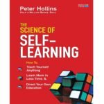 The Science of Self-Learning: Teach Yourself Anything, Learn More in Less Time, and Direct Your Own Education